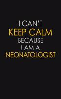 I Can't Keep Calm Because I Am A Neonatologist: Motivational: 6X9 unlined 129 pages Notebook writing journal