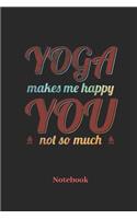 Yoga Makes Me Happy You Not So Much Notebook: DIN A5 Notizbuch 120 Blanke Seiten für Meditation I Hatha Yoga I Zen I Lotus I Chakra und Asana Fans - Notizheft I Malbuch I Taschenbuch I Geschenk