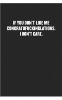 If You Don't Like Me Congratufuckinglations. I Don't Care.