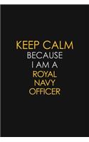 Keep Calm Because I Am A Royal Navy Officer