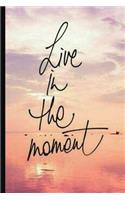 Live In The Moment: 6x9 Lined Writing Notebook Journal, 120 Pages for Notes, Essays, Journaling