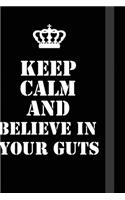 Keep Calm And believe in your guts