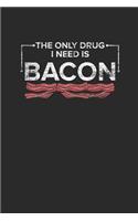 The Only Drug I Need Is Bacon