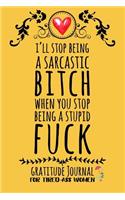 I'll Stop Being A Sarcastic Bitch When You Stop Being A Stupid Fuck