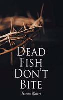 Dead Fish Don't Bite