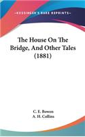 The House On The Bridge, And Other Tales (1881)