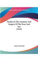 Studies In The Anatomy And Surgery Of The Nose And Ear (1918)