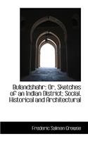 Bulandshahr: Or, Sketches of an Indian District; Social, Historical and Architectural