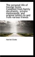 The Personal Life of George Grote. Compiled from Family Documents, Private Memoranda, and Original L