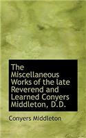 The Miscellaneous Works of the Late Reverend and Learned Conyers Middleton, D.D.