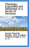 Theology; Explained and Defended in a Series of Sermons