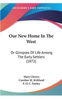 Our New Home In The West: Or Glimpses Of Life Among The Early Settlers (1872)(English)