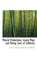 Mineral Productions, County Maps and Mining Laws of California