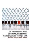 Die Binnenmollusken Mittel-Deutschlands, Mit Besonderer Berucksichtigung Der Thuringer Land,