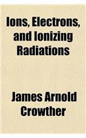 Ions, Electrons, and Ionizing Radiations