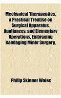 Mechanical Therapeutics, a Practical Treatise on Surgical Apparatus, Appliances, and Elementary Operations, Embracing Bandaging Minor Surgery,