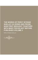 The Works of Percy Bysshe Shelley in Verse and Prose, Now First Brought Together with Many Pieces Not Before Published Volume 3