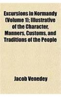 Excursions in Normandy (Volume 1); Illustrative of the Character, Manners, Customs, and Traditions of the People: (English)