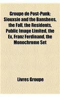Groupe de Post-Punk: Siouxsie and the Banshees, the Fall, the Residents, Public Image Limited, the Ex, Franz Ferdinand, the Monochrome Set(French)