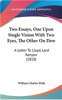 Two Essays, One Upon Single Vision With Two Eyes, The Other On Dew: A Letter To Lloyd, Lord Kenyon (1818)
