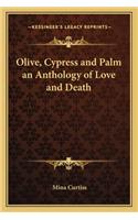 Olive, Cypress and Palm an Anthology of Love and Death