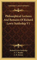 Philosophical Lectures and Remains of Richard Lewis Nettleship V1