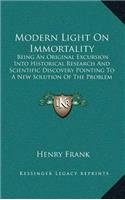 Modern Light on Immortality: Being an Original Excursion Into Historical Research and Scientific Discovery Pointing to a New Solution of the Problem