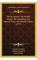 Inconstant; The Double Dealer; The Foundling; The Spanish Fryar; The Double Gallant (1777)
