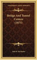Bridge and Tunnel Centers (1875)