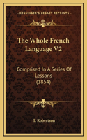 The Whole French Language V2: Comprised in a Series of Lessons (1854)