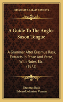 A Guide To The Anglo-Saxon Tongue: A Grammar After Erasmus Rask, Extracts In Prose And Verse, With Notes, Etc. (1872)(English)