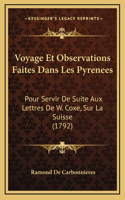 Voyage Et Observations Faites Dans Les Pyrenees: Pour Servir De Suite Aux Lettres De W. Coxe, Sur La Suisse (1792)