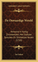 de Onwaardige Wereld: Vertoond in Vystig Zinnebeelden, Met Godlyke Spreuken En Stichtelyke Verzen (1710)