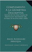 Complemento A La Geometria Descriptiva: Empleo De Un Solo Plano De Proyeccion Valiendose Del Sistema De Acotaciones (1850)