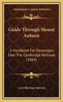 Guide Through Mount Auburn: A Handbook For Passengers Over The Cambridge Railroad (1864)