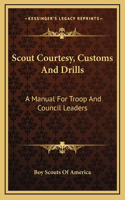 Scout Courtesy, Customs And Drills: A Manual For Troop And Council Leaders