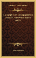 A Description Of The Topographical Model Of Metropolitan Boston (1900)