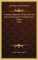 A Memoir, Explanatory Of The Chart And Survey Of The County Of London-Derry, Ireland (1814)
