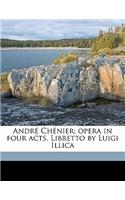 Andre Chenier; Opera in Four Acts. Libretto by Luigi Illica