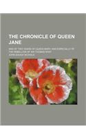 The Chronicle of Queen Jane; And of Two Years of Queen Mary, and Especially of the Rebellion of Sir Thomas Wyat