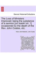 Loss of Ministers Improved; Being the Substance of a Sermon [On Isaiah LVII. 1] Occasioned by the Death of the REV. John Coates, Etc.