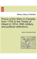 Precis of the Wars in Canada, from 1755 to the Treaty of Ghent in 1814. with Military and Political Reflections.