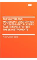 The Guitar and Mandolin: Biographies of Celebrated Players and Composers for These Instruments