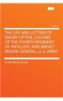 The Life and Letters of Emory Upton, Colonel of the Fourth Regiment of Artillery, and Brevet Major-General, U. S. Army: (English)