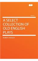 A Select Collection of Old English Plays Volume 1