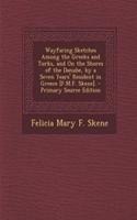 Wayfaring Sketches Among the Greeks and Turks, and on the Shores of the Danube, by a Seven Years' Resident in Greece [F.M.F. Skene].