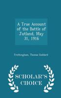 True Account of the Battle of Jutland, May 31, 1916 - Scholar's Choice Edition