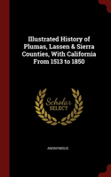 Illustrated History of Plumas, Lassen & Sierra Counties, With California From 1513 to 1850