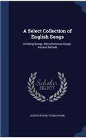 A Select Collection of English Songs: Drinking-Songs. Miscellaneous Songs. Ancient Ballads