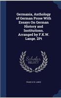Germania, Anthology of German Prose With Essays On German History and Institutions, Arranged by F.K.W. Lange. 2Pt